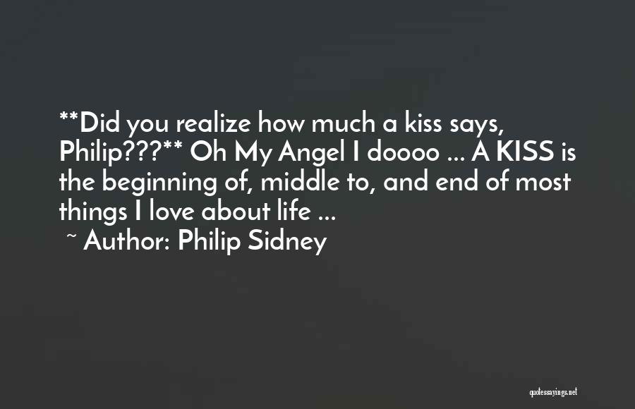 Philip Sidney Quotes: **did You Realize How Much A Kiss Says, Philip???** Oh My Angel I Doooo ... A Kiss Is The Beginning