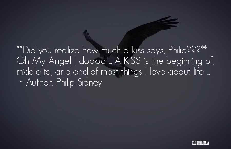 Philip Sidney Quotes: **did You Realize How Much A Kiss Says, Philip???** Oh My Angel I Doooo ... A Kiss Is The Beginning