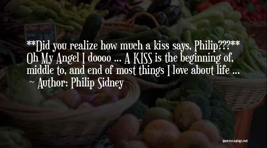 Philip Sidney Quotes: **did You Realize How Much A Kiss Says, Philip???** Oh My Angel I Doooo ... A Kiss Is The Beginning