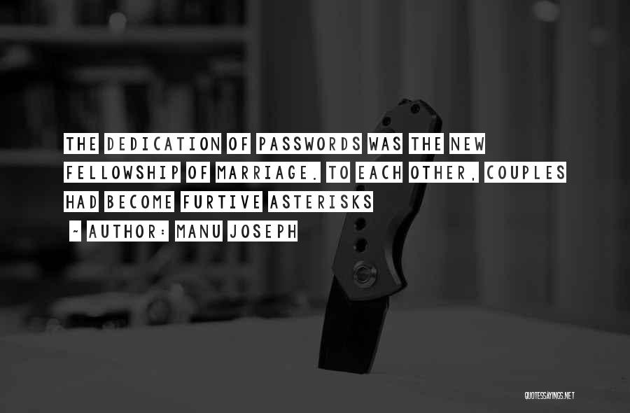 Manu Joseph Quotes: The Dedication Of Passwords Was The New Fellowship Of Marriage. To Each Other, Couples Had Become Furtive Asterisks