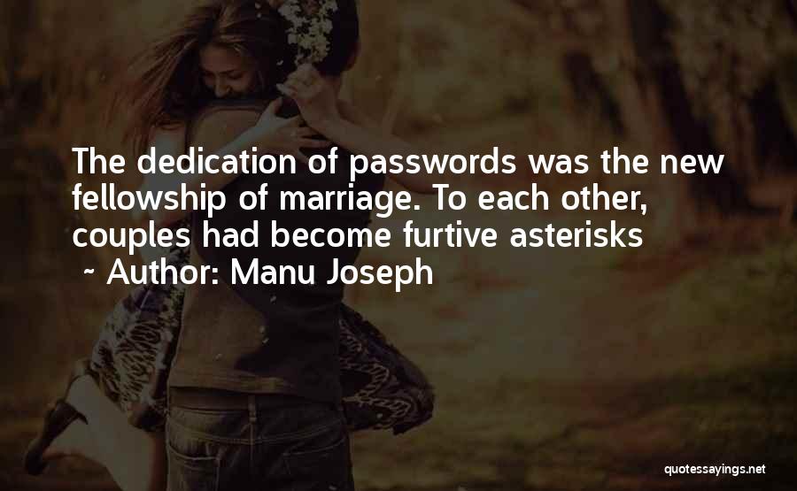 Manu Joseph Quotes: The Dedication Of Passwords Was The New Fellowship Of Marriage. To Each Other, Couples Had Become Furtive Asterisks