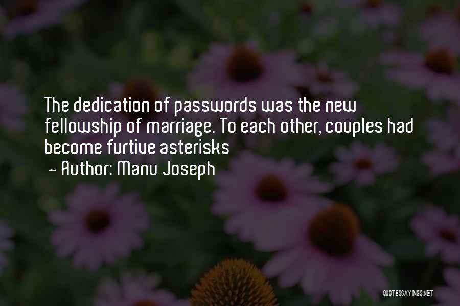 Manu Joseph Quotes: The Dedication Of Passwords Was The New Fellowship Of Marriage. To Each Other, Couples Had Become Furtive Asterisks
