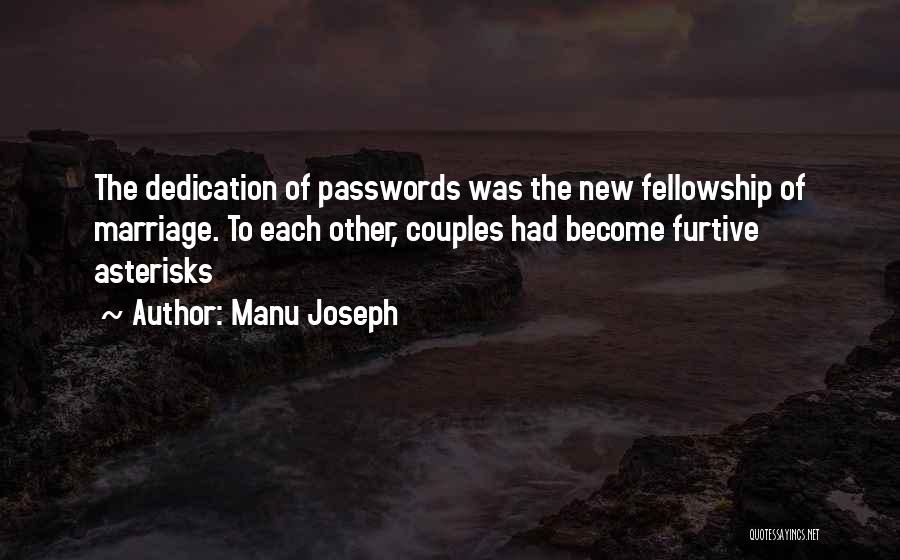 Manu Joseph Quotes: The Dedication Of Passwords Was The New Fellowship Of Marriage. To Each Other, Couples Had Become Furtive Asterisks