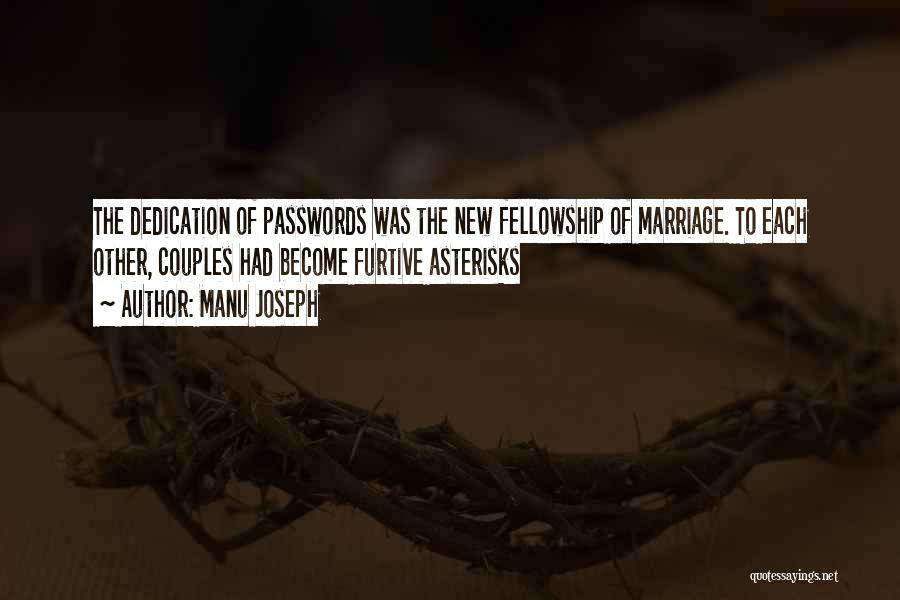 Manu Joseph Quotes: The Dedication Of Passwords Was The New Fellowship Of Marriage. To Each Other, Couples Had Become Furtive Asterisks
