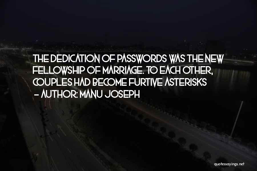 Manu Joseph Quotes: The Dedication Of Passwords Was The New Fellowship Of Marriage. To Each Other, Couples Had Become Furtive Asterisks