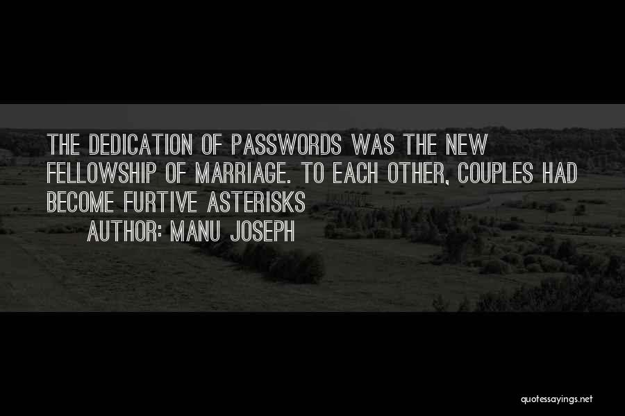 Manu Joseph Quotes: The Dedication Of Passwords Was The New Fellowship Of Marriage. To Each Other, Couples Had Become Furtive Asterisks