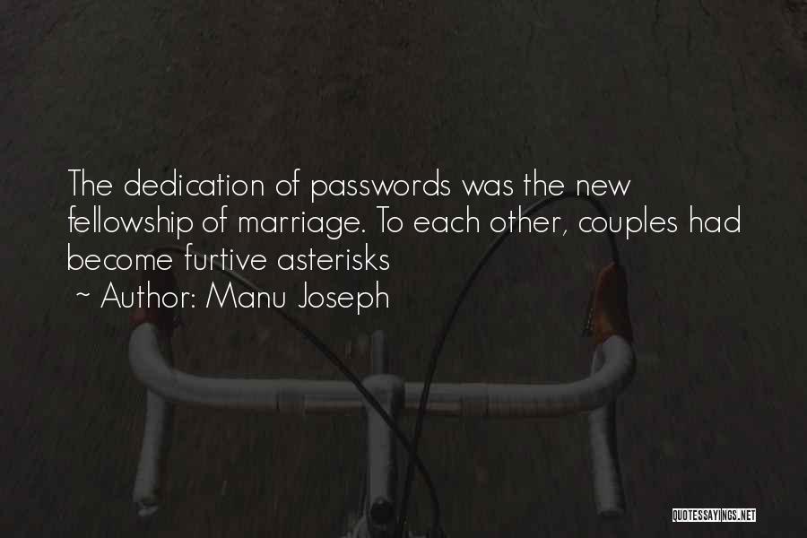 Manu Joseph Quotes: The Dedication Of Passwords Was The New Fellowship Of Marriage. To Each Other, Couples Had Become Furtive Asterisks