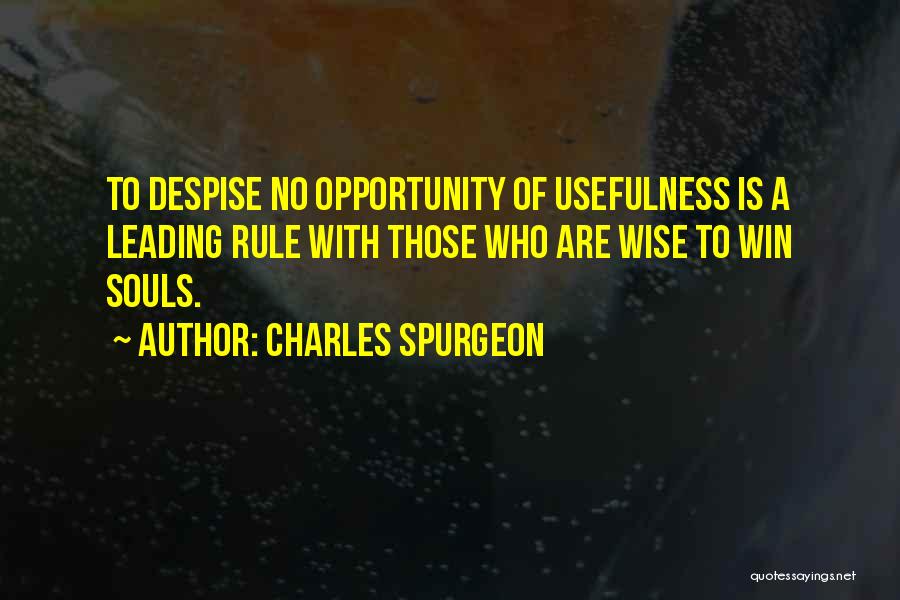Charles Spurgeon Quotes: To Despise No Opportunity Of Usefulness Is A Leading Rule With Those Who Are Wise To Win Souls.