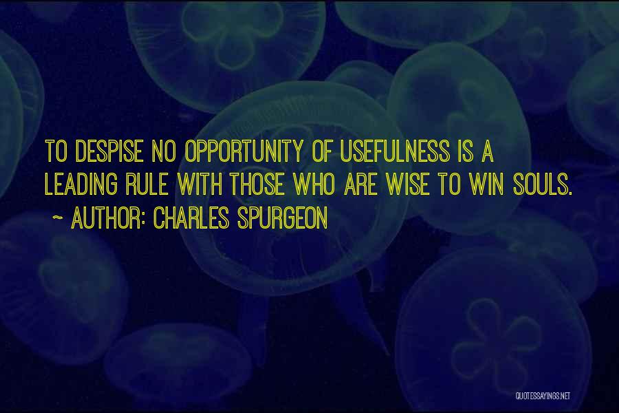 Charles Spurgeon Quotes: To Despise No Opportunity Of Usefulness Is A Leading Rule With Those Who Are Wise To Win Souls.