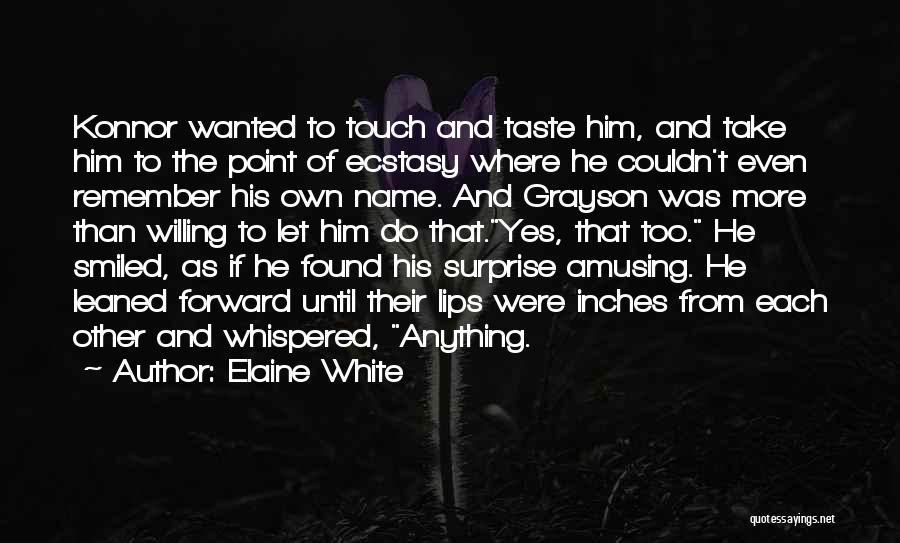 Elaine White Quotes: Konnor Wanted To Touch And Taste Him, And Take Him To The Point Of Ecstasy Where He Couldn't Even Remember