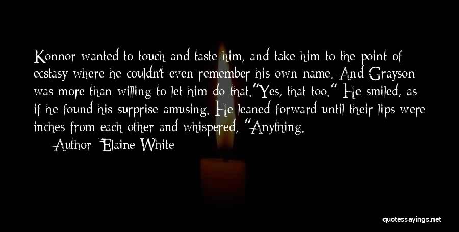 Elaine White Quotes: Konnor Wanted To Touch And Taste Him, And Take Him To The Point Of Ecstasy Where He Couldn't Even Remember