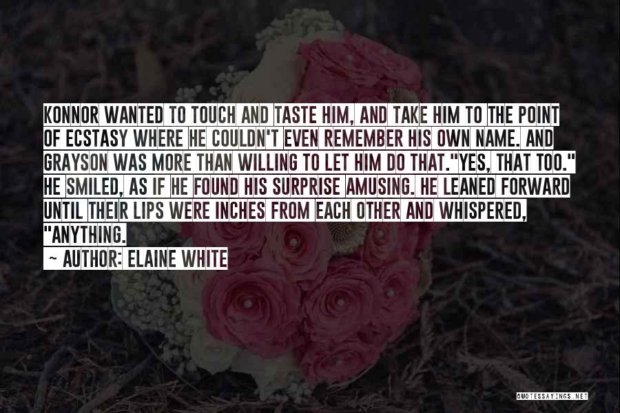 Elaine White Quotes: Konnor Wanted To Touch And Taste Him, And Take Him To The Point Of Ecstasy Where He Couldn't Even Remember