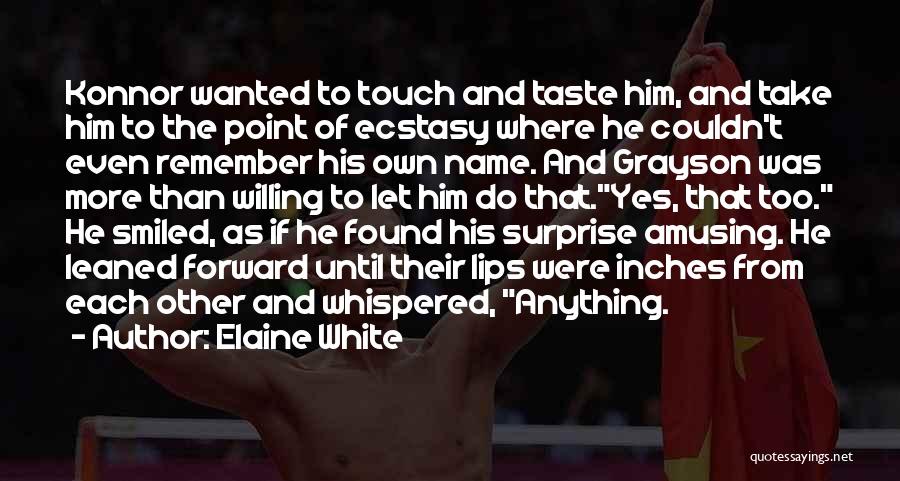 Elaine White Quotes: Konnor Wanted To Touch And Taste Him, And Take Him To The Point Of Ecstasy Where He Couldn't Even Remember