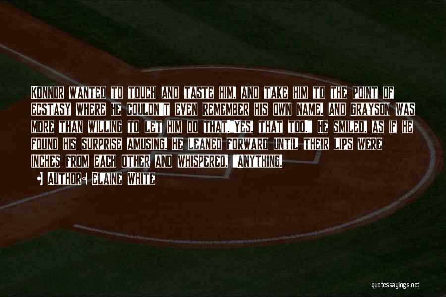 Elaine White Quotes: Konnor Wanted To Touch And Taste Him, And Take Him To The Point Of Ecstasy Where He Couldn't Even Remember