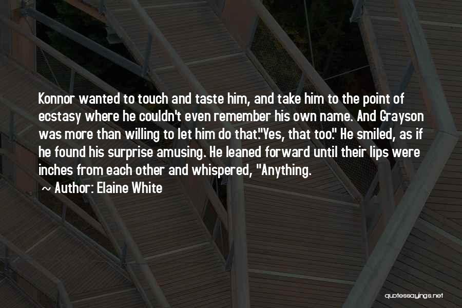 Elaine White Quotes: Konnor Wanted To Touch And Taste Him, And Take Him To The Point Of Ecstasy Where He Couldn't Even Remember