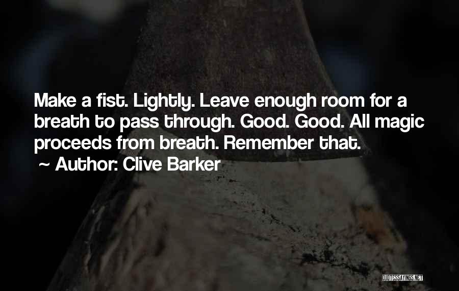 Clive Barker Quotes: Make A Fist. Lightly. Leave Enough Room For A Breath To Pass Through. Good. Good. All Magic Proceeds From Breath.