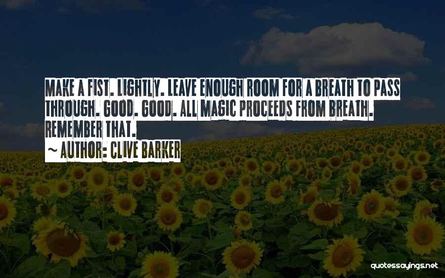 Clive Barker Quotes: Make A Fist. Lightly. Leave Enough Room For A Breath To Pass Through. Good. Good. All Magic Proceeds From Breath.