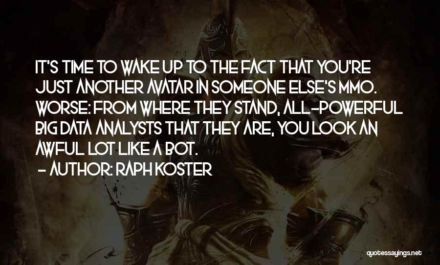 Raph Koster Quotes: It's Time To Wake Up To The Fact That You're Just Another Avatar In Someone Else's Mmo. Worse: From Where