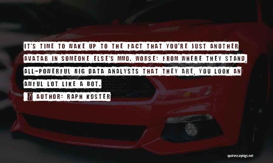 Raph Koster Quotes: It's Time To Wake Up To The Fact That You're Just Another Avatar In Someone Else's Mmo. Worse: From Where