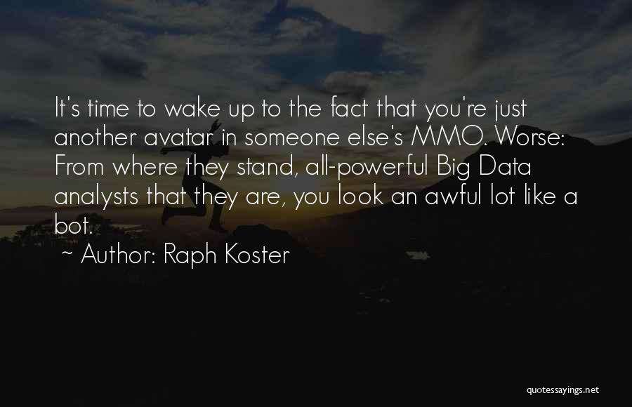 Raph Koster Quotes: It's Time To Wake Up To The Fact That You're Just Another Avatar In Someone Else's Mmo. Worse: From Where