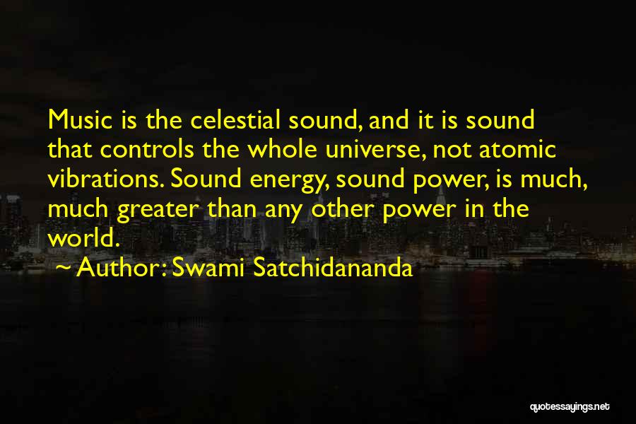 Swami Satchidananda Quotes: Music Is The Celestial Sound, And It Is Sound That Controls The Whole Universe, Not Atomic Vibrations. Sound Energy, Sound