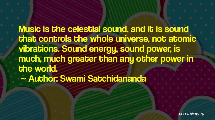 Swami Satchidananda Quotes: Music Is The Celestial Sound, And It Is Sound That Controls The Whole Universe, Not Atomic Vibrations. Sound Energy, Sound