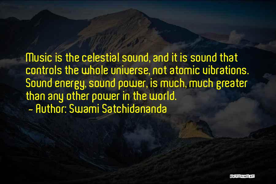 Swami Satchidananda Quotes: Music Is The Celestial Sound, And It Is Sound That Controls The Whole Universe, Not Atomic Vibrations. Sound Energy, Sound