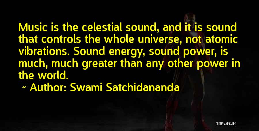 Swami Satchidananda Quotes: Music Is The Celestial Sound, And It Is Sound That Controls The Whole Universe, Not Atomic Vibrations. Sound Energy, Sound