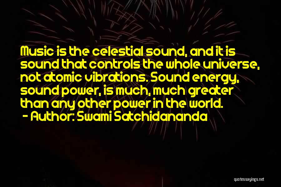 Swami Satchidananda Quotes: Music Is The Celestial Sound, And It Is Sound That Controls The Whole Universe, Not Atomic Vibrations. Sound Energy, Sound