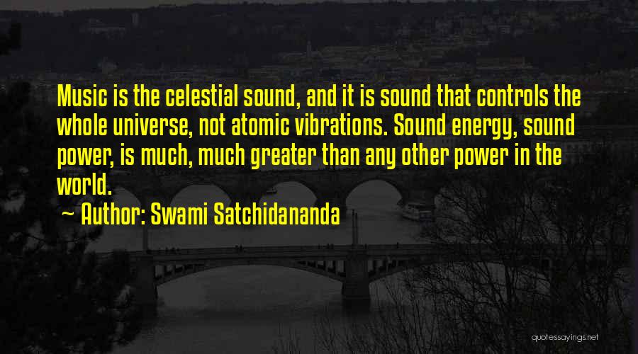 Swami Satchidananda Quotes: Music Is The Celestial Sound, And It Is Sound That Controls The Whole Universe, Not Atomic Vibrations. Sound Energy, Sound