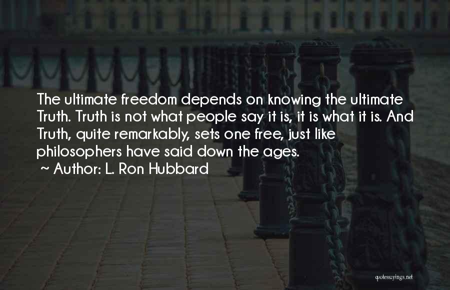 L. Ron Hubbard Quotes: The Ultimate Freedom Depends On Knowing The Ultimate Truth. Truth Is Not What People Say It Is, It Is What