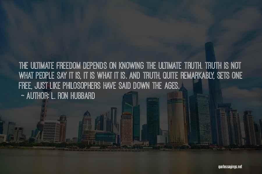 L. Ron Hubbard Quotes: The Ultimate Freedom Depends On Knowing The Ultimate Truth. Truth Is Not What People Say It Is, It Is What