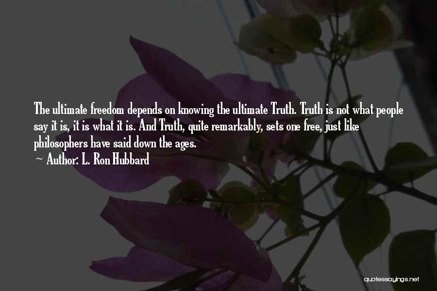 L. Ron Hubbard Quotes: The Ultimate Freedom Depends On Knowing The Ultimate Truth. Truth Is Not What People Say It Is, It Is What