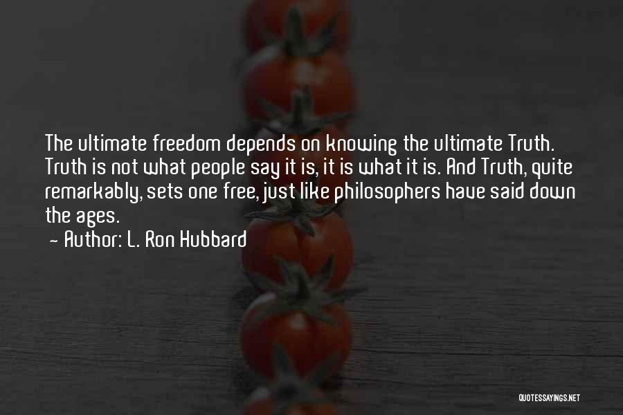 L. Ron Hubbard Quotes: The Ultimate Freedom Depends On Knowing The Ultimate Truth. Truth Is Not What People Say It Is, It Is What