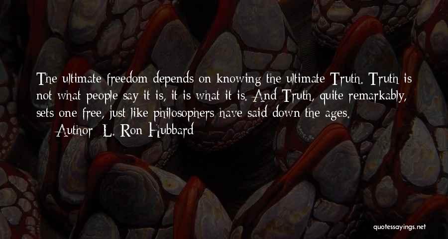 L. Ron Hubbard Quotes: The Ultimate Freedom Depends On Knowing The Ultimate Truth. Truth Is Not What People Say It Is, It Is What