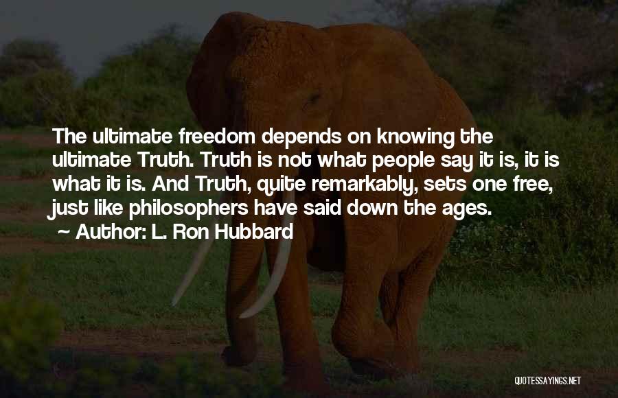 L. Ron Hubbard Quotes: The Ultimate Freedom Depends On Knowing The Ultimate Truth. Truth Is Not What People Say It Is, It Is What