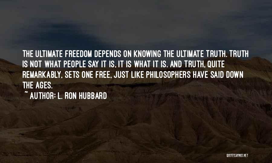 L. Ron Hubbard Quotes: The Ultimate Freedom Depends On Knowing The Ultimate Truth. Truth Is Not What People Say It Is, It Is What