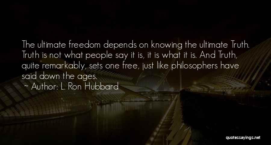 L. Ron Hubbard Quotes: The Ultimate Freedom Depends On Knowing The Ultimate Truth. Truth Is Not What People Say It Is, It Is What