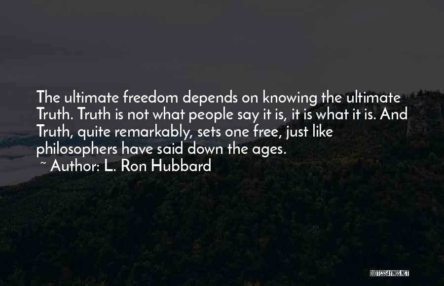 L. Ron Hubbard Quotes: The Ultimate Freedom Depends On Knowing The Ultimate Truth. Truth Is Not What People Say It Is, It Is What