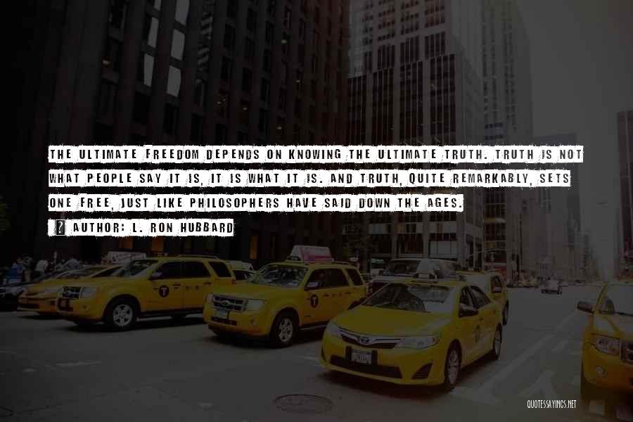 L. Ron Hubbard Quotes: The Ultimate Freedom Depends On Knowing The Ultimate Truth. Truth Is Not What People Say It Is, It Is What