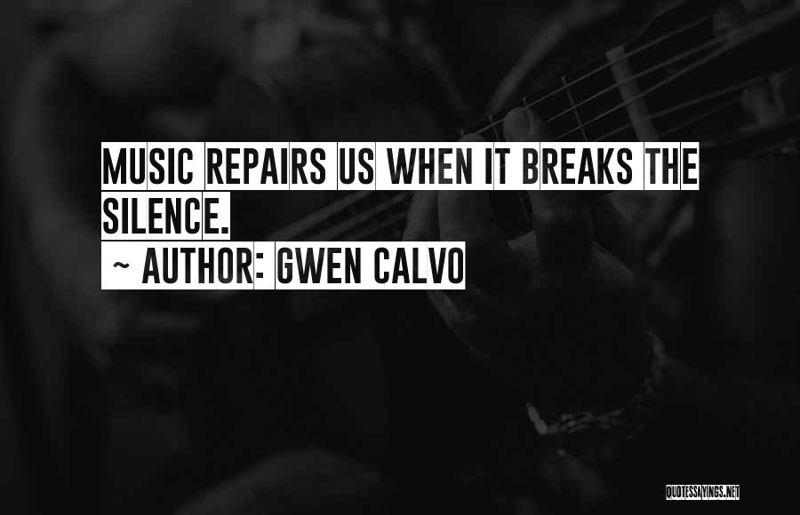 Gwen Calvo Quotes: Music Repairs Us When It Breaks The Silence.