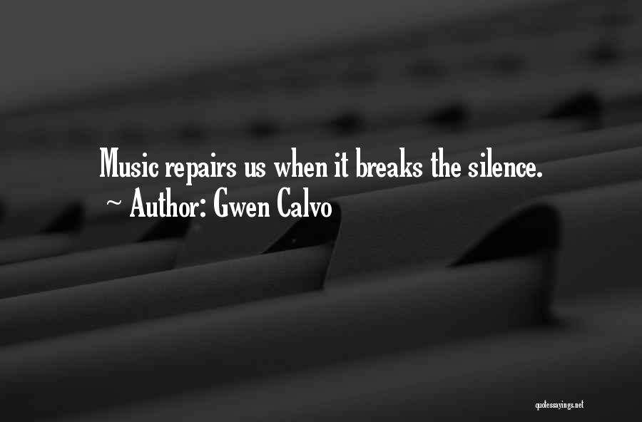 Gwen Calvo Quotes: Music Repairs Us When It Breaks The Silence.