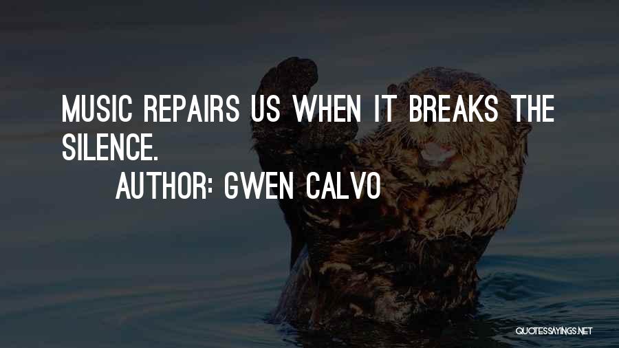 Gwen Calvo Quotes: Music Repairs Us When It Breaks The Silence.