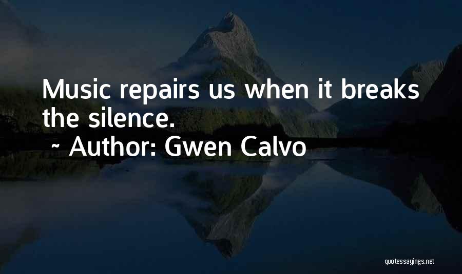 Gwen Calvo Quotes: Music Repairs Us When It Breaks The Silence.