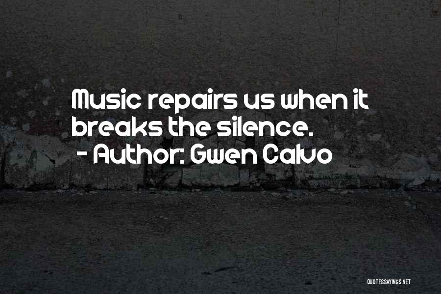 Gwen Calvo Quotes: Music Repairs Us When It Breaks The Silence.