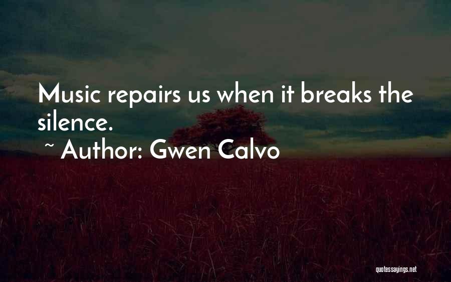 Gwen Calvo Quotes: Music Repairs Us When It Breaks The Silence.