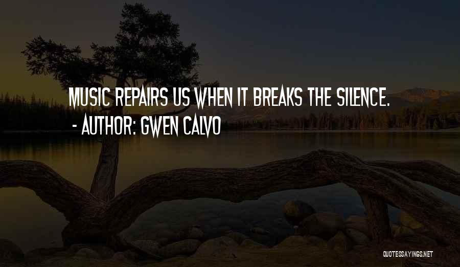Gwen Calvo Quotes: Music Repairs Us When It Breaks The Silence.