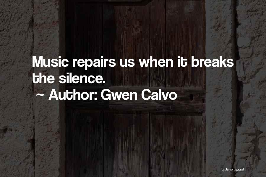 Gwen Calvo Quotes: Music Repairs Us When It Breaks The Silence.