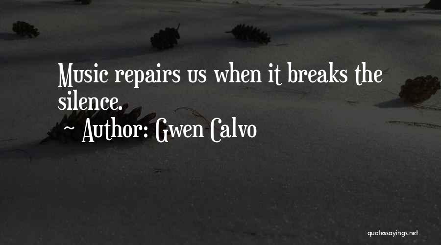 Gwen Calvo Quotes: Music Repairs Us When It Breaks The Silence.