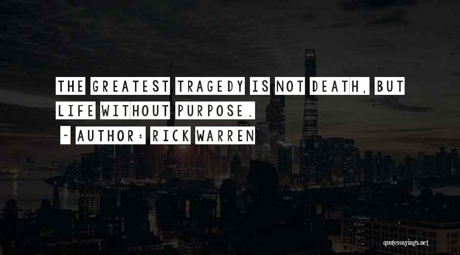 Rick Warren Quotes: The Greatest Tragedy Is Not Death, But Life Without Purpose.